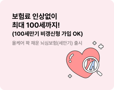 보험료 인상없이 최대 100세까지! (100세만기 비갱신형 가입 OK) 올케어 꽉 채운 뇌심보험(세만기) 출시